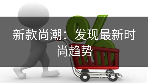 新款尚潮：发现最新时尚趋势