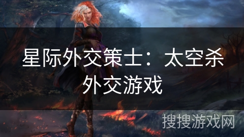 星际外交策士:太空杀外交游戏 星际外交策士:太空杀外交游戏