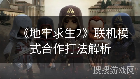 《地牢求生2》联机模式合作打法解析 《地牢求生2》联机模式合作打法解析