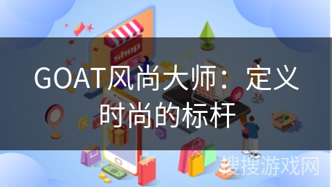 GOAT风尚大师：定义时尚的标杆