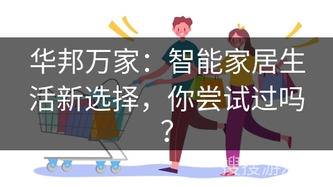 华邦万家：智能家居生活新选择，你尝试过吗？