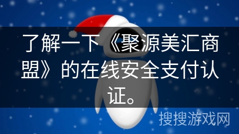 了解一下《聚源美汇商盟》的在线安全支付认证。 了解一下《聚源美汇商盟》的在线安全支付认证。