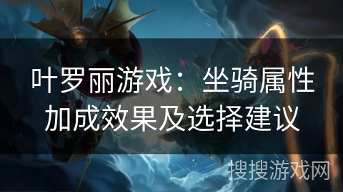叶罗丽游戏：坐骑属性加成效果及选择建议