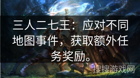 三人二七王：应对不同地图事件，获取额外任务奖励。