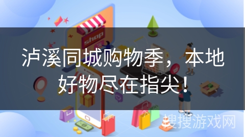 泸溪同城购物季,本地好物尽在指尖!