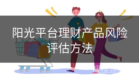 阳光平台理财产品风险评估方法