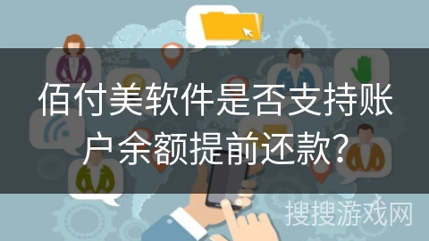 佰付美软件是否支持账户余额提前还款? 佰付美软件是否支持账户余额提前还款?