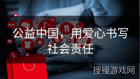 公益中国,用爱心书写社会责任