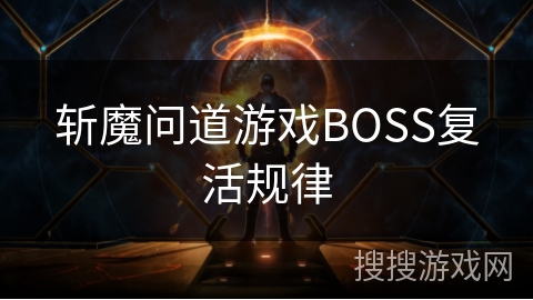 斩魔问道游戏BOSS复活规律 斩魔问道游戏BOSS复活规律