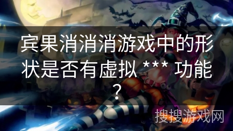 宾果消消消游戏中的形状是否有虚拟 *** 功能？