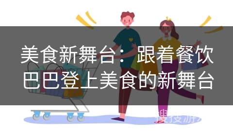 美食新舞台：跟着餐饮巴巴登上美食的新舞台