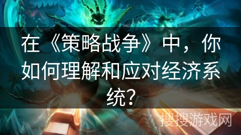 在《策略战争》中,你如何理解和应对经济系统? 在《策略战争》中,你如何理解和应对经济系统?
