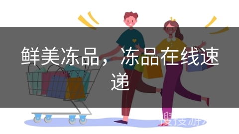 鲜美冻品,冻品在线速递