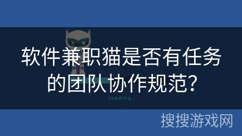 软件兼职猫是否有任务的团队协作规范? 软件兼职猫是否有任务的团队协作规范?