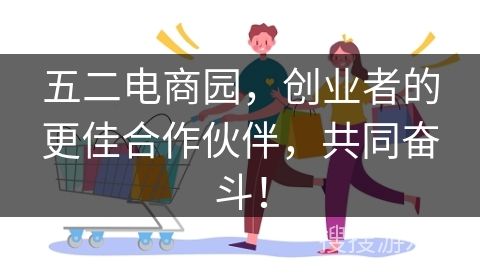 五二电商园,创业者的更佳合作伙伴,共同奋斗!