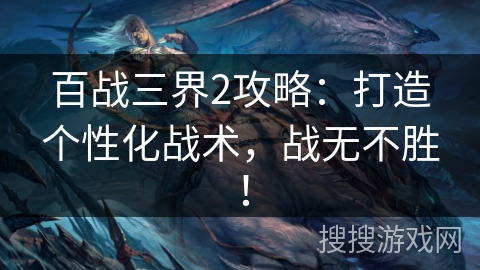 百战三界2攻略：打造个性化战术，战无不胜！