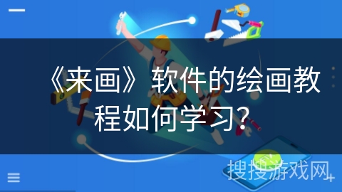 《来画》软件的绘画教程如何学习？