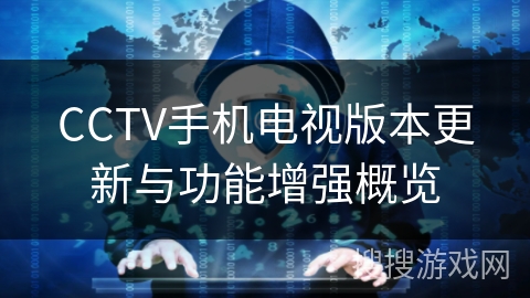 CCTV手机电视版本更新与功能增强概览