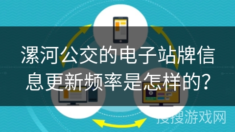 漯河公交的电子站牌信息更新频率是怎样的? 漯河公交的电子站牌信息更新频率是怎样的?
