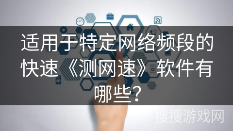 适用于特定网络频段的快速《测网速》软件有哪些？