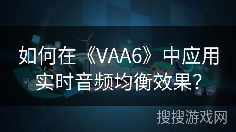 如何在《VAA6》中应用实时音频均衡效果？