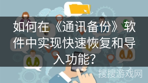 如何在《通讯备份》软件中实现快速恢复和导入功能？