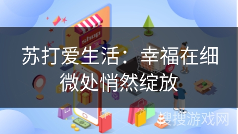 苏打爱生活:幸福在细微处悄然绽放