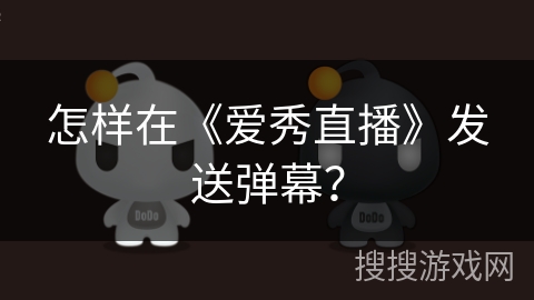 怎样在《爱秀直播》发送弹幕? 怎样在《爱秀直播》发送弹幕?