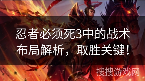 忍者必须死3中的战术布局解析，取胜关键！