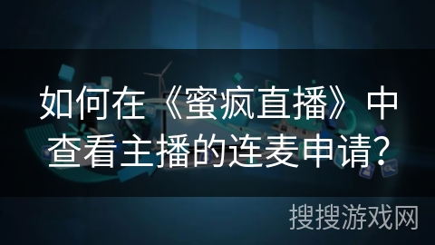 如何在《蜜疯直播》中查看主播的连麦申请? 如何在《蜜疯直播》中查看主播的连麦申请?