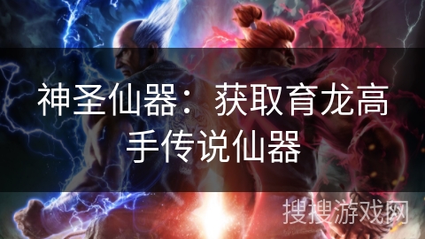 神圣仙器：获取育龙高手传说仙器