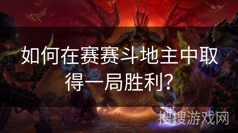 如何在赛赛斗地主中取得一局胜利？