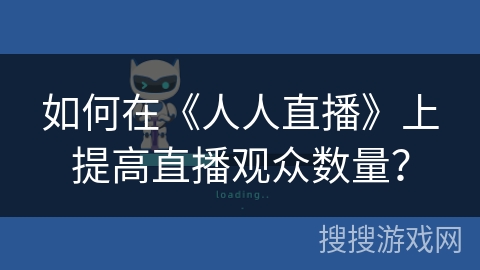 如何在《人人直播》上提高直播观众数量? 如何在《人人直播》上提高直播观众数量?