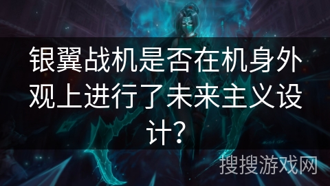 银翼战机是否在机身外观上进行了未来主义设计？