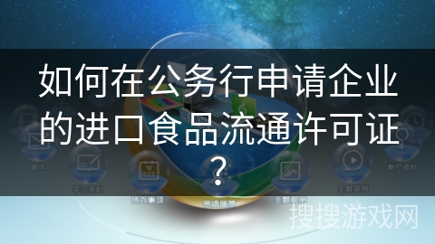 如何在公务行申请企业的进口食品流通许可证？