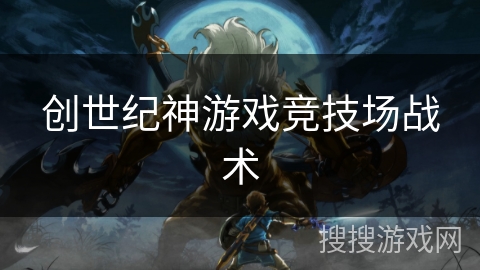 创世纪神游戏竞技场战术 创世纪神游戏竞技场战术