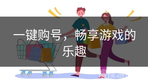 一键购号,畅享游戏的乐趣