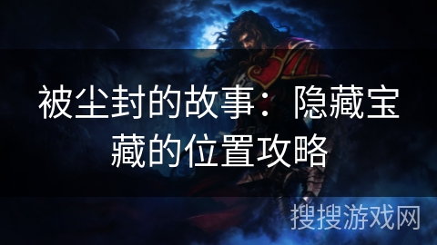 被尘封的故事：隐藏宝藏的位置攻略