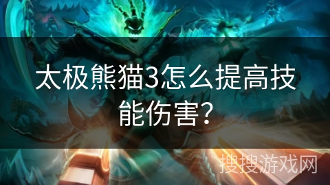 太极熊猫3怎么提高技能伤害？