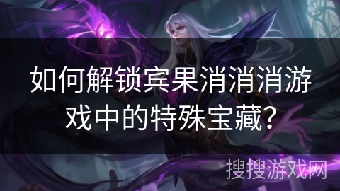 如何解锁宾果消消消游戏中的特殊宝藏？