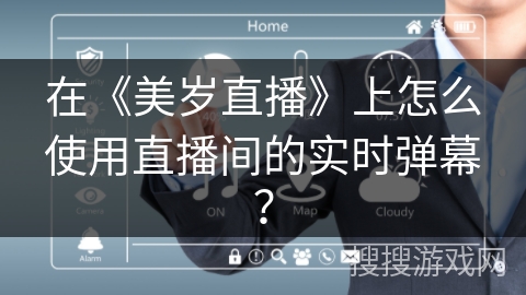 在《美岁直播》上怎么使用直播间的实时弹幕？