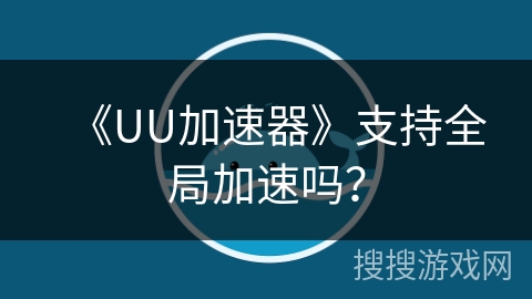 《UU加速器》支持全局加速吗？