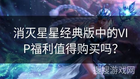 消灭星星经典版中的VIP福利值得购买吗？