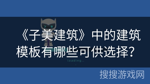 《子美建筑》中的建筑模板有哪些可供选择? 《子美建筑》中的建筑模板有哪些可供选择?