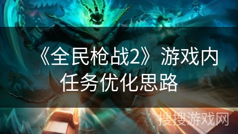 《全民枪战2》游戏内任务优化思路