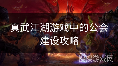 真武江湖游戏中的公会建设攻略