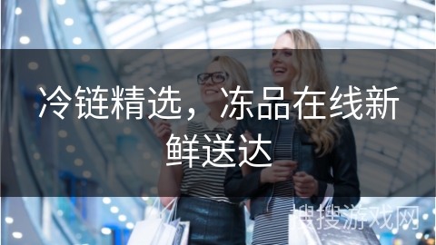 冷链精选,冻品在线新鲜送达