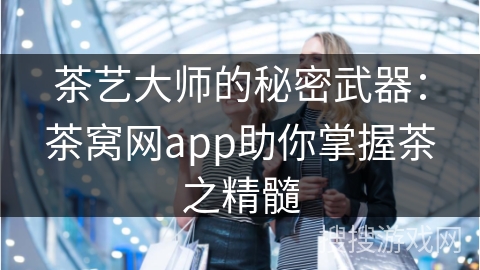 茶艺大师的秘密武器:茶窝网app助你掌握茶之精髓