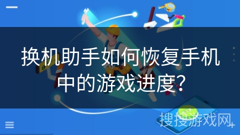 换机助手如何恢复手机中的游戏进度？