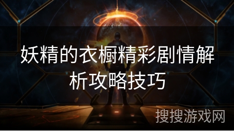 妖精的衣橱精彩剧情解析攻略技巧